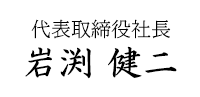 代表取締役社長　岩渕健二